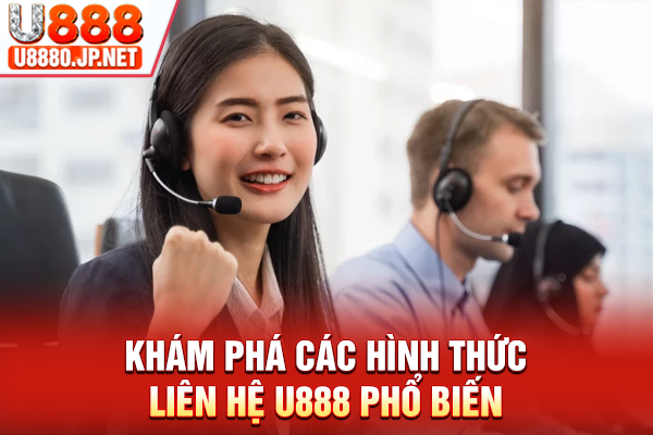 Khám phá các hình thức liên hệ U888 phổ biến