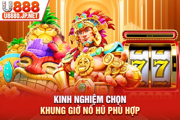 Kinh nghiệm chọn khung giờ nổ hũ phù hợp