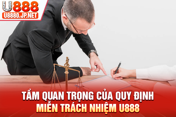 Tầm quan trọng của quy định miễn trách nhiệm U888