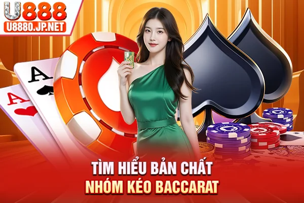 Tìm hiểu bản chất nhóm kéo Baccarat