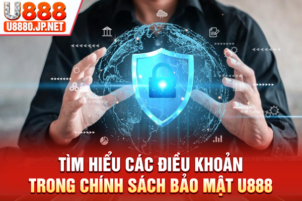 Tìm hiểu các điều khoản trong chính sách bảo mật U888