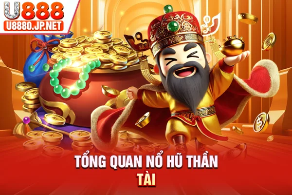 Tổng quan nổ hũ Thần Tài