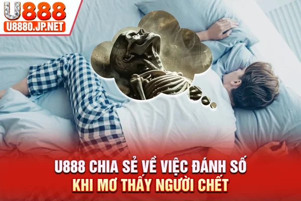 U888 chia sẻ về việc đánh số khi mơ thấy người chết