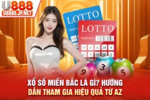 Xổ Số Miền Bắc Là Gì? Hướng Dẫn Tham Gia Hiệu Quả Từ A-Z 2026